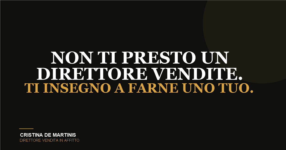 Direttore commerciale esterno: non te lo presto, ti insegno a farne uno tuo - Cristina De Martinis, Direttore Vendita in Affitto