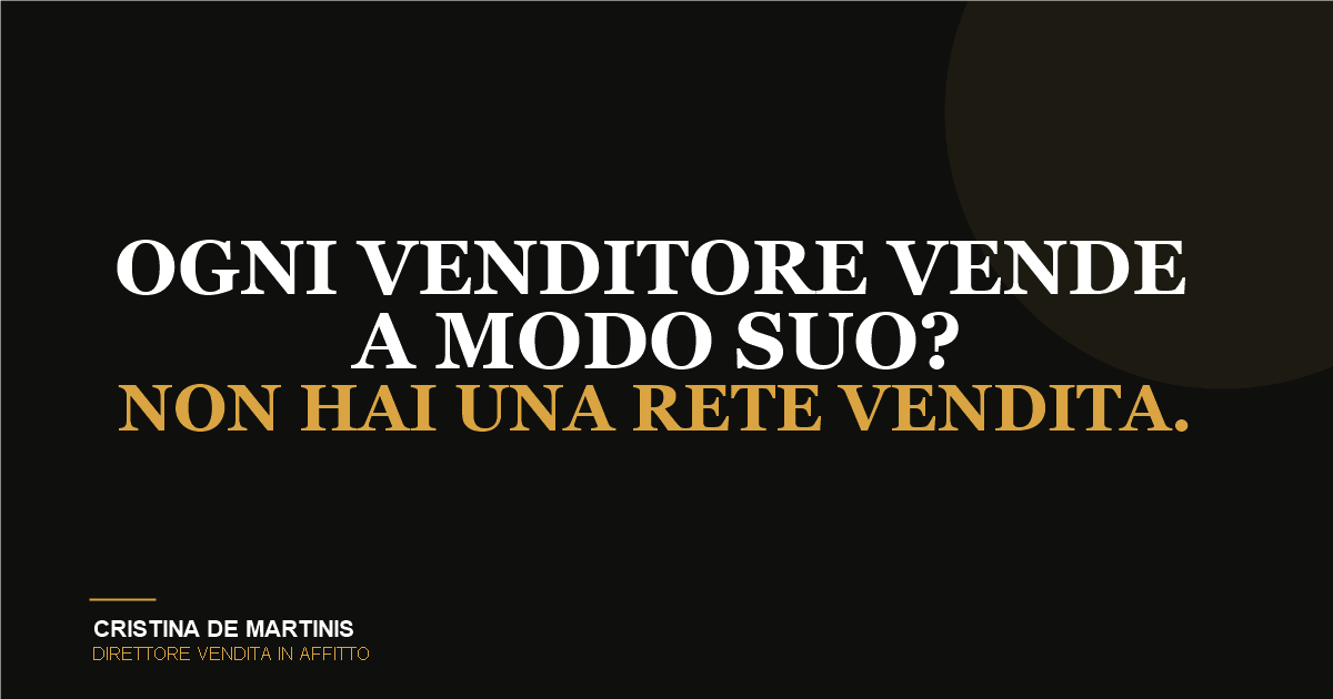 Rete vendita non funziona: ogni venditore vende a modo suo - Cristina De Martinis, Direttore Vendita in Affitto